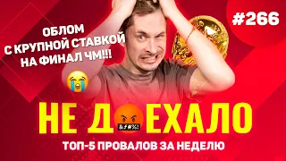 СУМАСШЕДШАЯ СТАВКА НА ФИНАЛ ЧМ!!! Не доехало #266. Топ 5 провалов на ставках за неделю