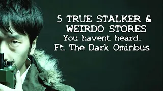 5 TRUE SCARY STALKER & WEIRDO STORIES ft. The Dark Omnibus #scarystories #horrorstories