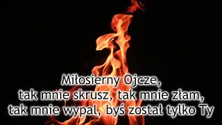 Modlitwa – Miłosierny Ojcze, tak mnie skrusz, tak mnie złam, tak mnie wypal, byś został tylko Ty.