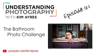 Bathroom Photo Challenge - Episode 121 of Understanding Photography with Kim Ayres