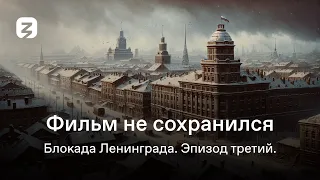 Фильм не сохранился. Блокада Ленинграда. Эпизод третий.