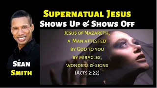 Sean Smith: Supernatural Jesus Shows Up & Shows Off (Acts 2:22)