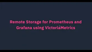 Session on remote storage for Prometheus and Grafana using VictoriaMetrics