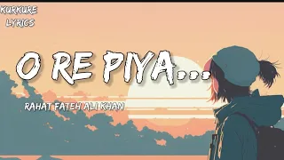 O Re Piya - Lyrics | Full song | Rahat Fateh Ali Khan |