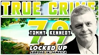 Locked Up Abroad In Jamaica: Tommy Kennedy | True Crime Podcast 79