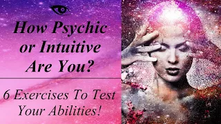 How Psychic or Intuitive Are You? ~ 6 Exercises To Test Your Abilities!