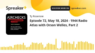 Episode 72, May 18, 2024 - 1944 Radio Atlas with Orson Welles, Part 2 (made with Spreaker)