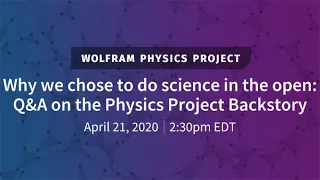Wolfram Physics Project: Why we Chose to do Science in the Open with Q&A on the Backstory