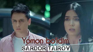 Sardor Tairov - Yomon bo'ldim   |   Сардор Таиров - Емон булдим