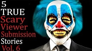 5 TRUE Scary Viewer Submission Stories Vol. 6