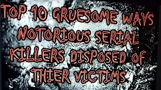 TOP 10 GRUESOME WAYS NOTORIOUS SERIAL KILLERS DISPOSED OF THIER VICTIMS