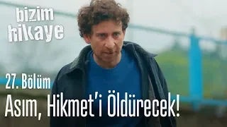 Asım, Hikmet'i öldürecek! - Bizim Hikaye 27. Bölüm