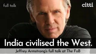 The West was civilised with Indian ideas, built on Indian wealth | Jeffrey Armstrong's full talk