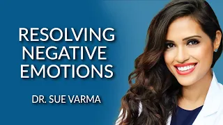 Resolving Negative Emotions - Dr. Sue Varma