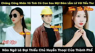 Chàng Công Nhân Vô Tình Có Con Sau Một Đêm Lầm Lỡ Với Tiểu Thư, Nào Ngờ Là Đại Thiếu Chủ Huyền Thoại