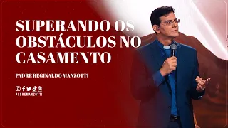 SUPERANDO OS OBSTÁCULOS NO CASAMENTO | @PadreManzottiOficial