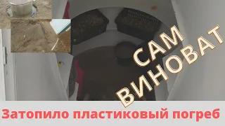 ЗАТОПИЛО ПЛАСТИКОВЫЙ ПОГРЕБ УСТАНОВЛЕННЫЙ СВОИМИ РУКАМИ. САМ ВИНОВАТ.