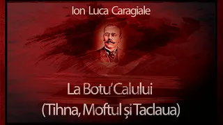 Ion Luca Caragiale - La Botu Calului (Tihna, Moftul Si Taclaua) 2012