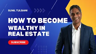 How to Become Wealthy in Real Estate by Sunil Tulsiani