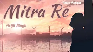 Mitra Re Türkçe Altyazılı Arijit Singh & Jasleen Royal