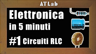 Legge di Ohm e Circuiti RLC - Elettronica in 5 minuti #1