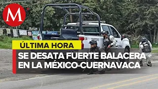 Reportan fuerte balacera en carretera México-Cuernavaca