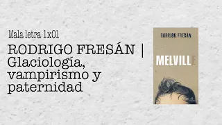 RODRIGO FRESÁN | Glaciología, vampirismo y paternidad - MALA LETRA 1X01