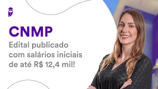 Concurso CNMP: Edital publicado com salários iniciais de até R$ 12,4 mil!