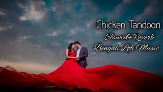 Chicken Tandoori ( Slowed+Reverb) Bengali Lofi Song