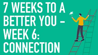 7 Weeks To a Better You - Week 6: Connection