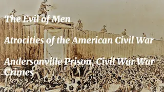 The Evil of Man: Andersonville Prison Camp