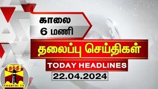 #TodayHeadlines || காலை 6 மணி தலைப்புச் செய்திகள் (22-04-2024) | 6 AM Headlines | Thanthi TV