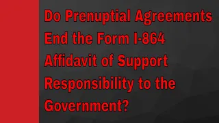 Do Prenuptial Agreements End the Form I-864  Affidavit of Support Responsibility to the  Government?