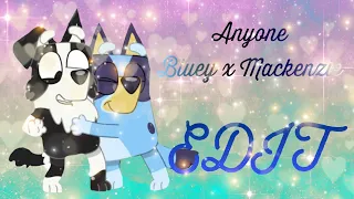 Bluey x Mackenzie ~ Anyone ~ Edit