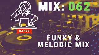 Funky & Melodic Mix - DJ FYR Mix 062