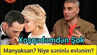 Xoşqədəmdən Doğuşa.Manyaksan ,niyə səninlə evlənim?