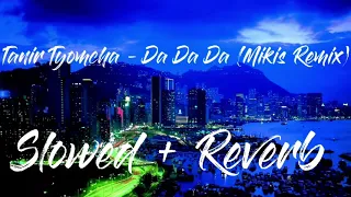 Tanir Tyomcha - Da Da Da (Mikis Remix) [ Slowed + Reverb] {Slow Beat}