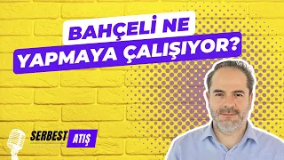 Bahçeli ne yapmaya çalışıyor? I SERBEST ATIŞI