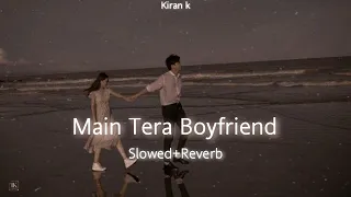 Main Tera Boyfriend | Slowed+Reverb | Arijit Singh| Neha k