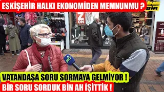 Bir soru sorduk bin ah işittik | Eskişehir halkı ekonomiden memnun mu ?