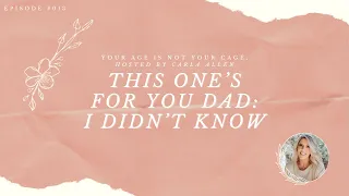 EP13 This One’s For You Dad: I Didn’t Know | Your Age Is Not Your Cage Podcast