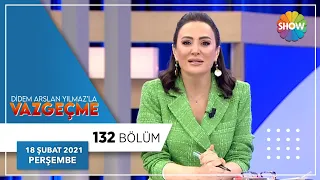 Didem Arslan Yılmaz'la Vazgeçme 132.Bölüm | 18 Şubat 2021