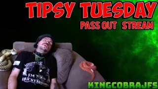 Tipsy Tuesday Pass Out Stream with KingCobraJFS