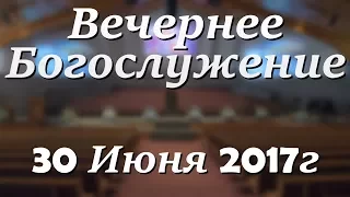 30 Июня 2017г - Пятница - Вечернее Богослужение.