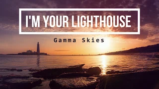 I'm Your Lighthouse - Gamma Skies (Lyric Video)