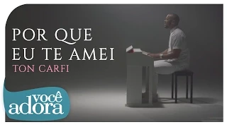 Ton Carfi - Porque Eu Te Amei | Clipe Oficial