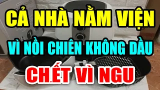 CẢNH BÁO: NỒI CHIÊN KHÔNG DẦU CỰC KỲ NGUY HIỂM Nếu Dùng Theo Cách NGU XUẨN Này, Có Ngày CHẾTT ĐỘT TỬ