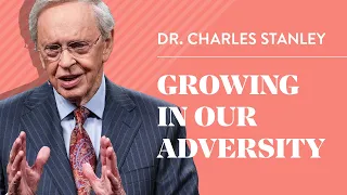 Growing In Our Adversity – Dr. Charles Stanley