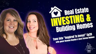 Real Estate Investing & Building Homes  | "Inspired To Invest" Ep20