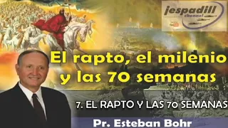 7 | EL RAPTO Y LAS 70 SEMANAS | PR. ESTABAN BOHR